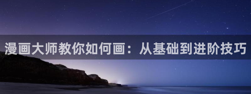 yy漫画正：漫画大师教你如何画：从基础到进阶技巧