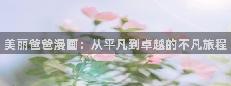 yy漫画打开：美丽爸爸漫画：从平凡到卓越的不凡旅程